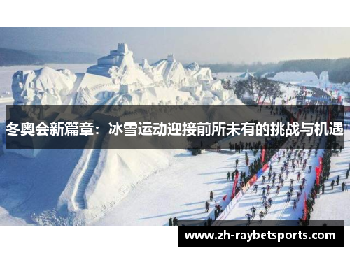 冬奥会新篇章：冰雪运动迎接前所未有的挑战与机遇